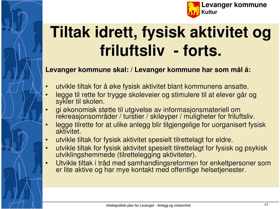 gi økonomisk støtte til utgivelse av informasjonsmateriell om rekreasjonsområder / turstier / skiløyper / muligheter for friluftsliv.