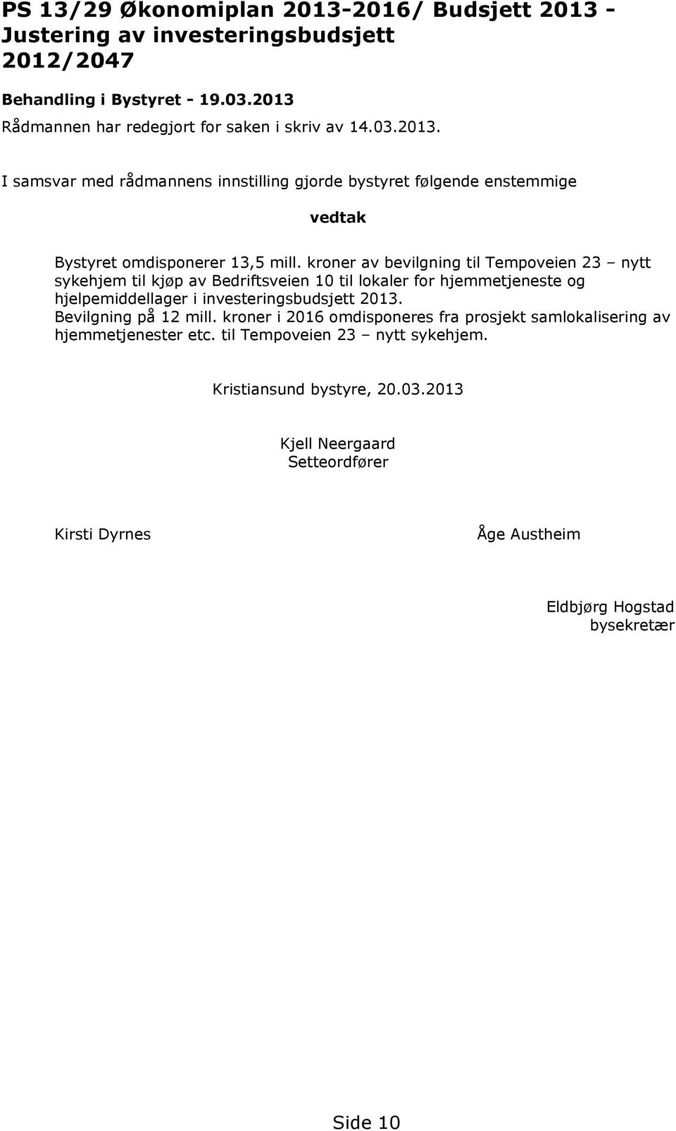 Bevilgning på 12 mill. kroner i 2016 omdisponeres fra prosjekt samlokalisering av hjemmetjenester etc. til Tempoveien 23 nytt sykehjem. Kristiansund bystyre, 20.03.