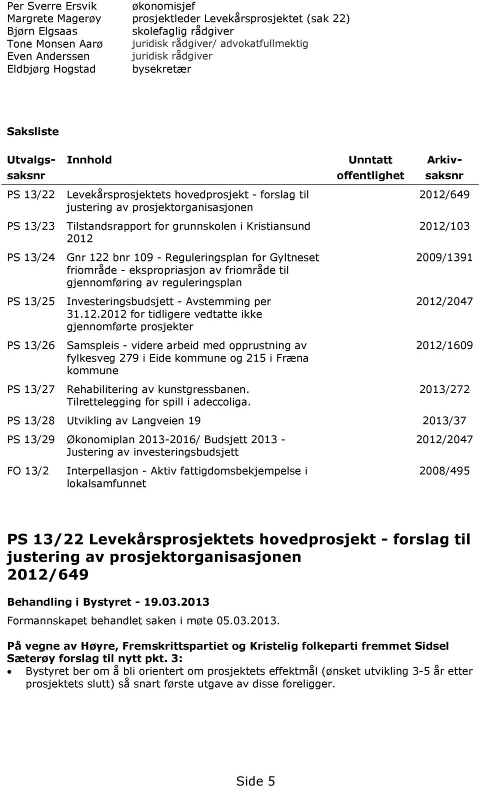 prosjektorganisasjonen Tilstandsrapport for grunnskolen i Kristiansund 2012 Gnr 122 bnr 109 - Reguleringsplan for Gyltneset friområde - ekspropriasjon av friområde til gjennomføring av