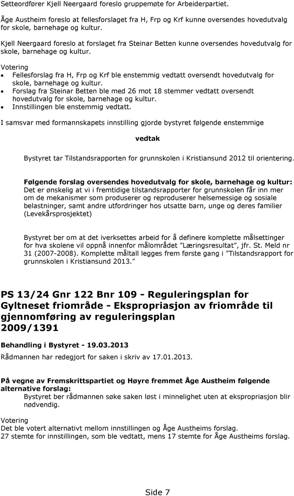 Votering Fellesforslag fra H, Frp og Krf ble enstemmig vedtatt oversendt hovedutvalg for skole, barnehage og kultur.