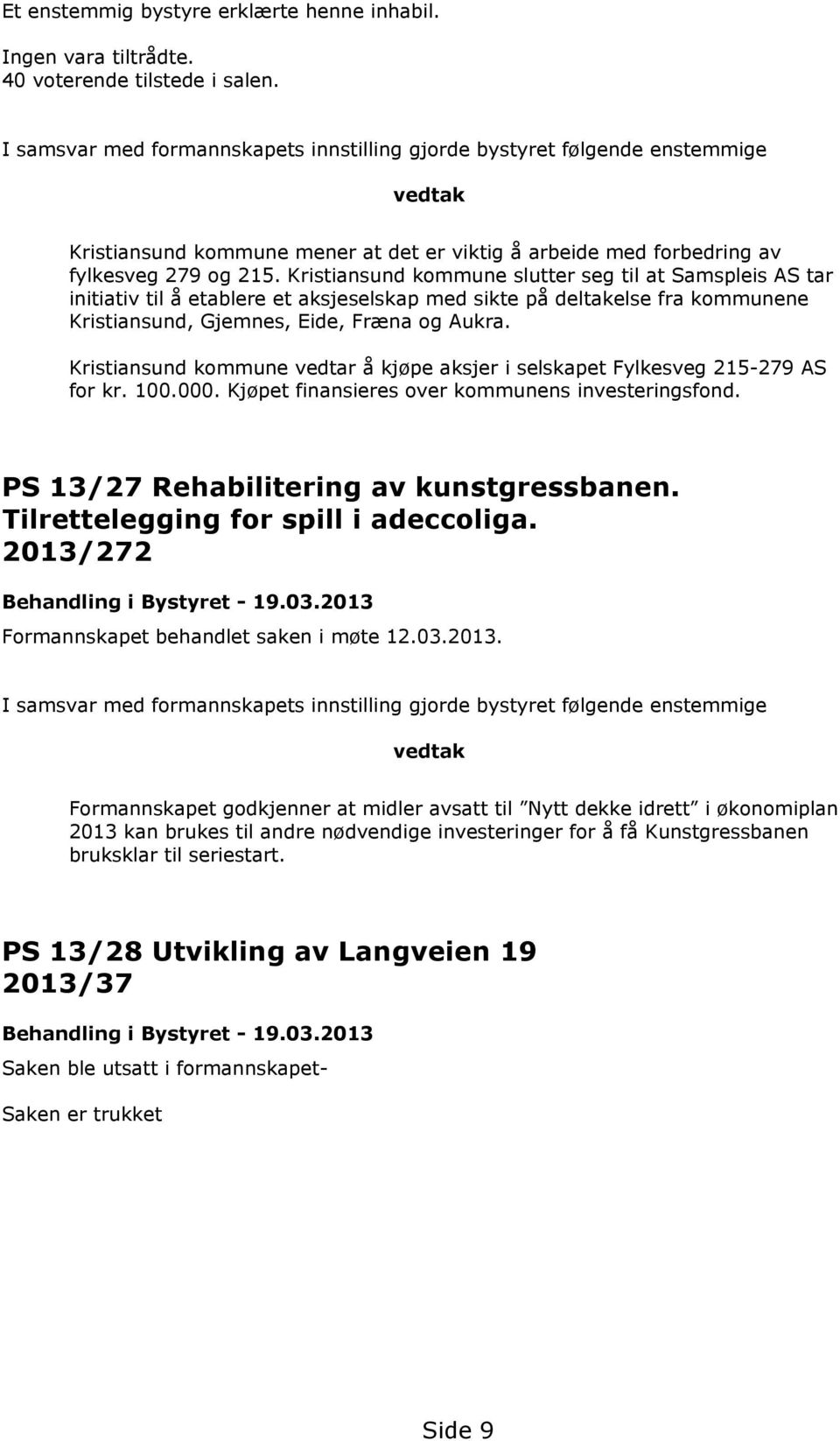 Kristiansund kommune slutter seg til at Samspleis AS tar initiativ til å etablere et aksjeselskap med sikte på deltakelse fra kommunene Kristiansund, Gjemnes, Eide, Fræna og Aukra.