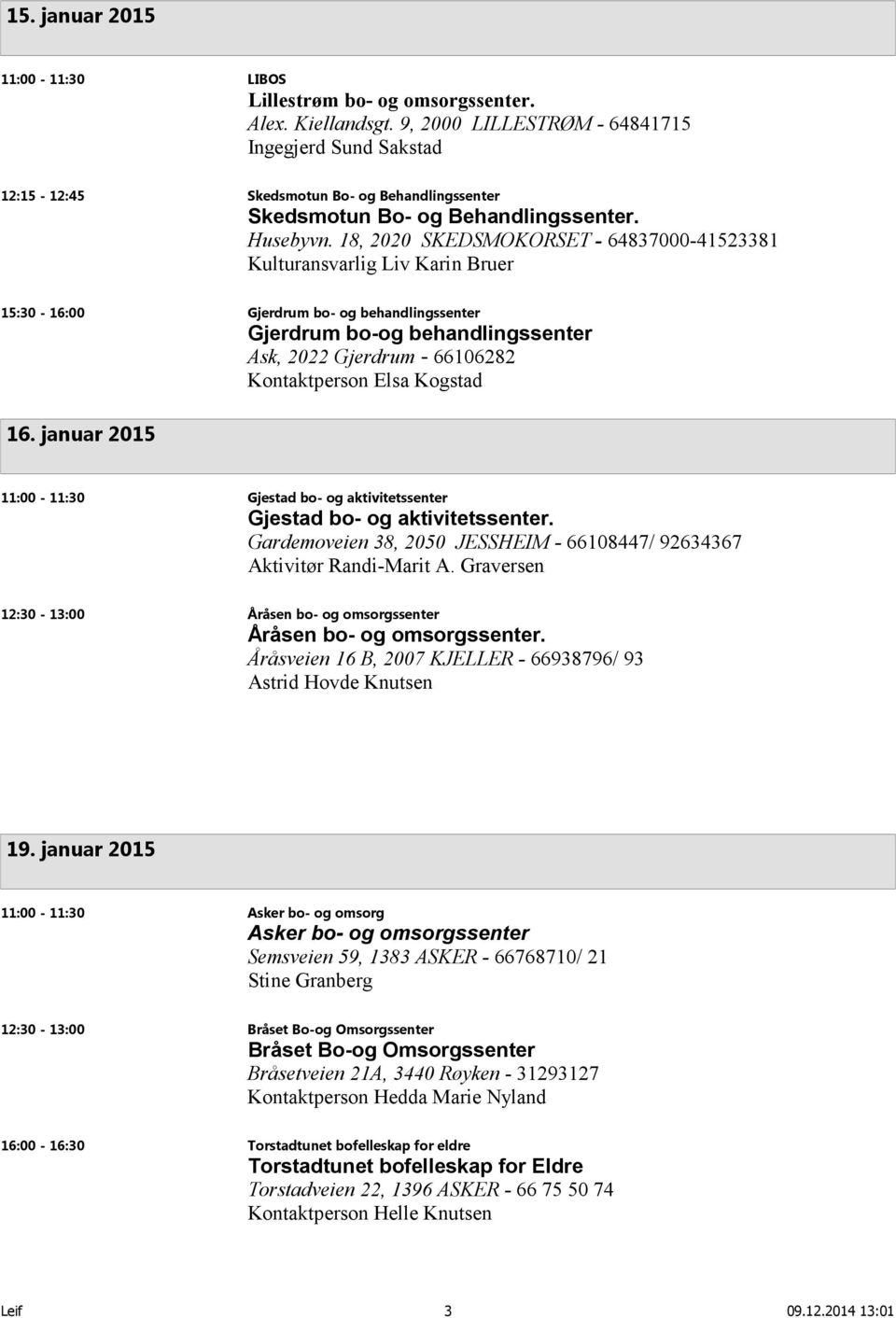 18, 2020 SKEDSMOKORSET - 64837000-41523381 Kulturansvarlig Liv Karin Bruer 15:30-16:00 Gjerdrum bo- og behandlingssenter Gjerdrum bo-og behandlingssenter Ask, 2022 Gjerdrum - 66106282 Kontaktperson