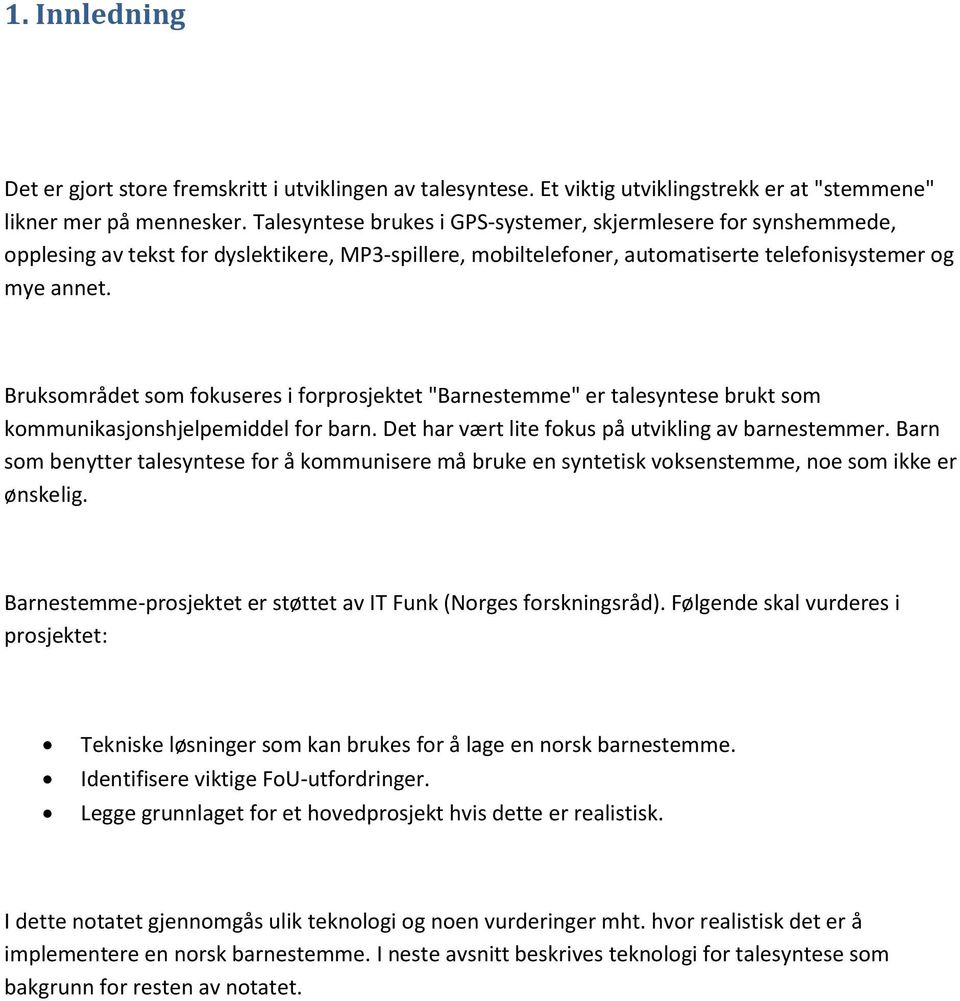 Bruksområdet som fokuseres i forprosjektet "Barnestemme" er talesyntese brukt som kommunikasjonshjelpemiddel for barn. Det har vært lite fokus på utvikling av barnestemmer.