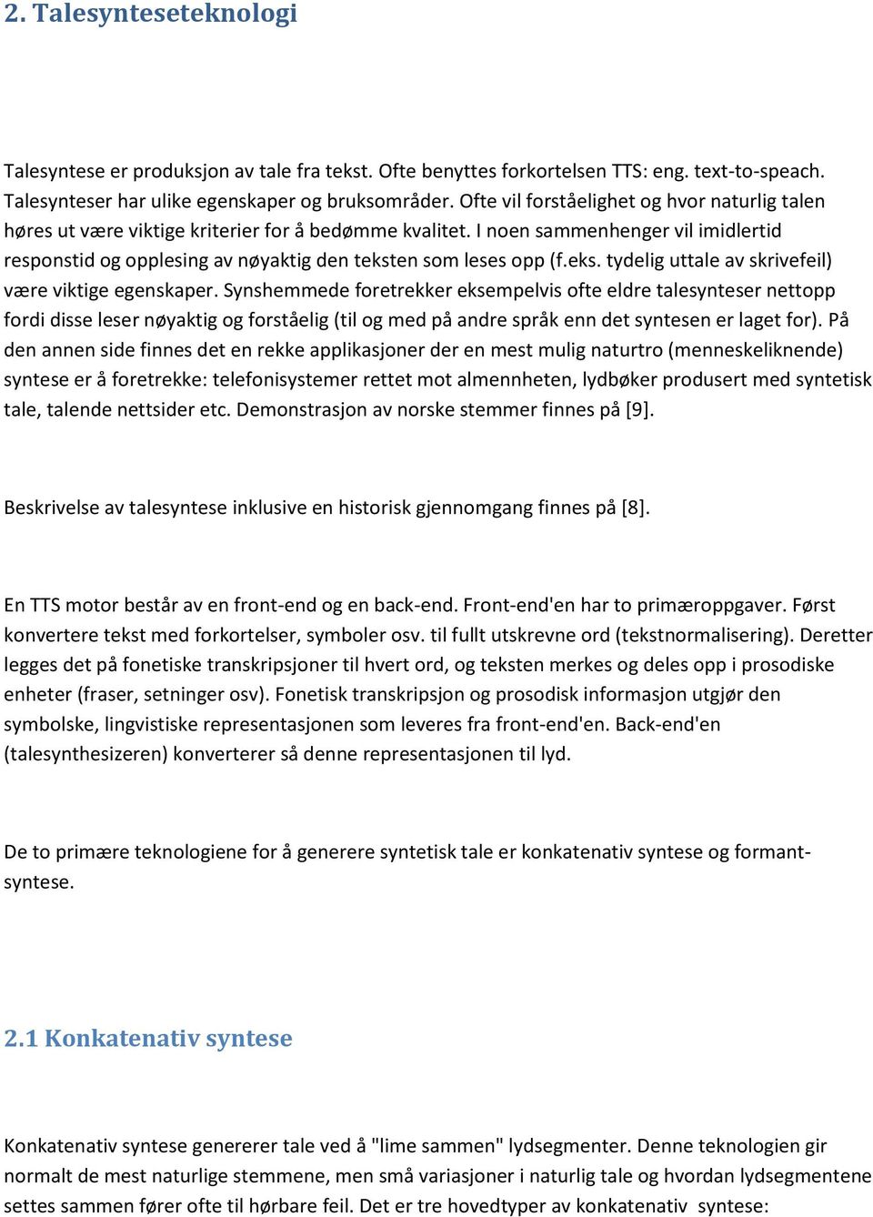 I noen sammenhenger vil imidlertid responstid og opplesing av nøyaktig den teksten som leses opp (f.eks. tydelig uttale av skrivefeil) være viktige egenskaper.