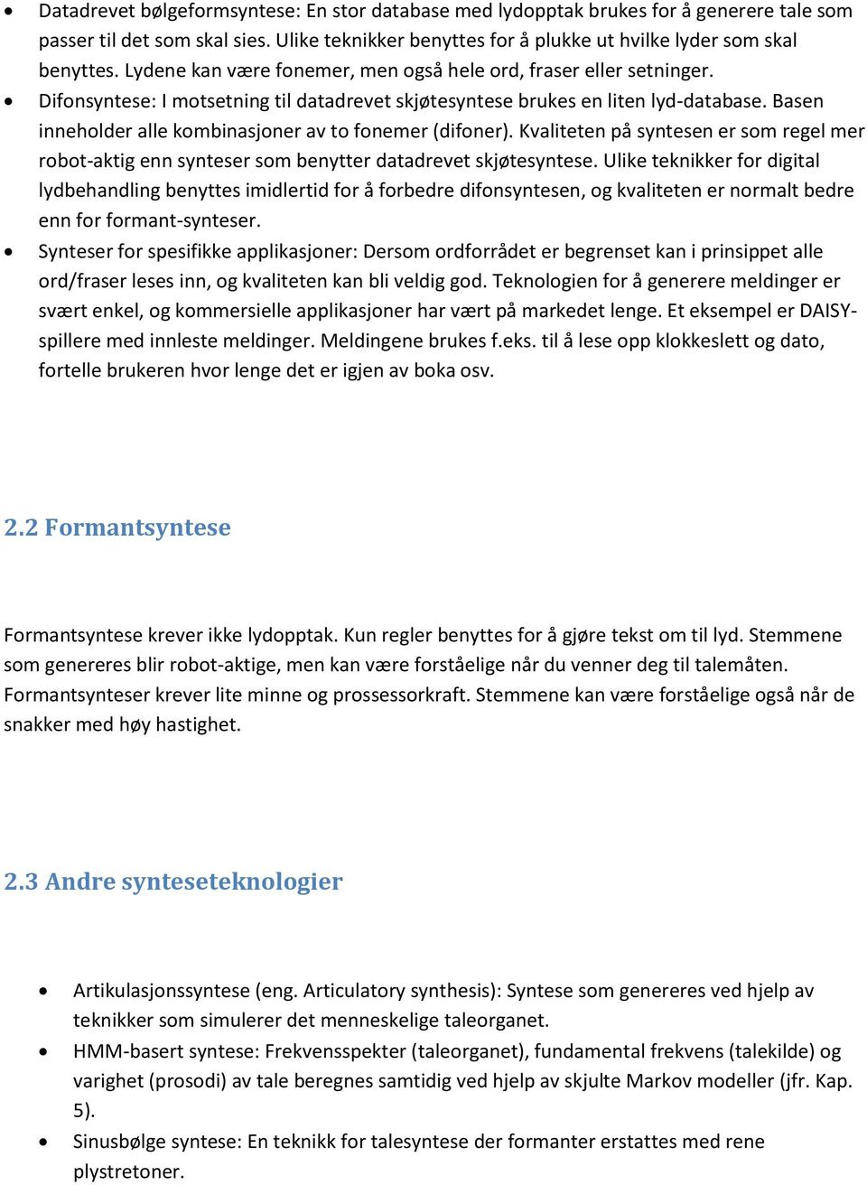 Basen inneholder alle kombinasjoner av to fonemer (difoner). Kvaliteten på syntesen er som regel mer robot-aktig enn synteser som benytter datadrevet skjøtesyntese.