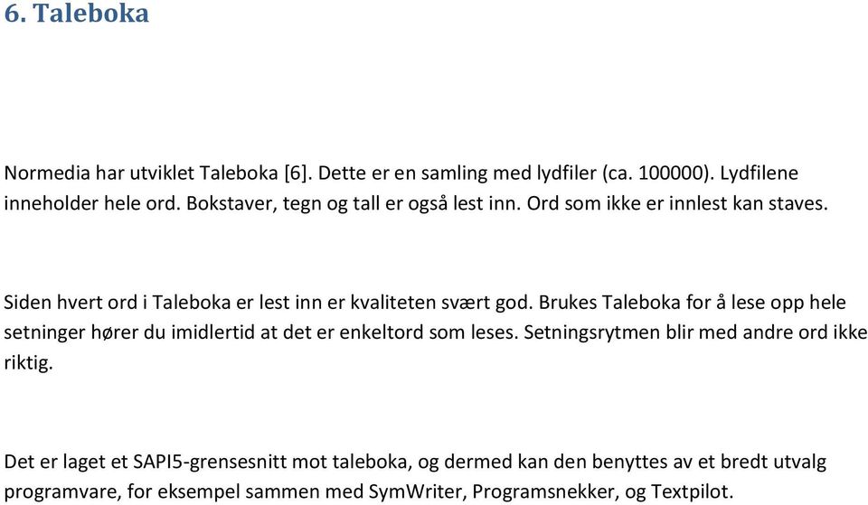 Brukes Taleboka for å lese opp hele setninger hører du imidlertid at det er enkeltord som leses. Setningsrytmen blir med andre ord ikke riktig.