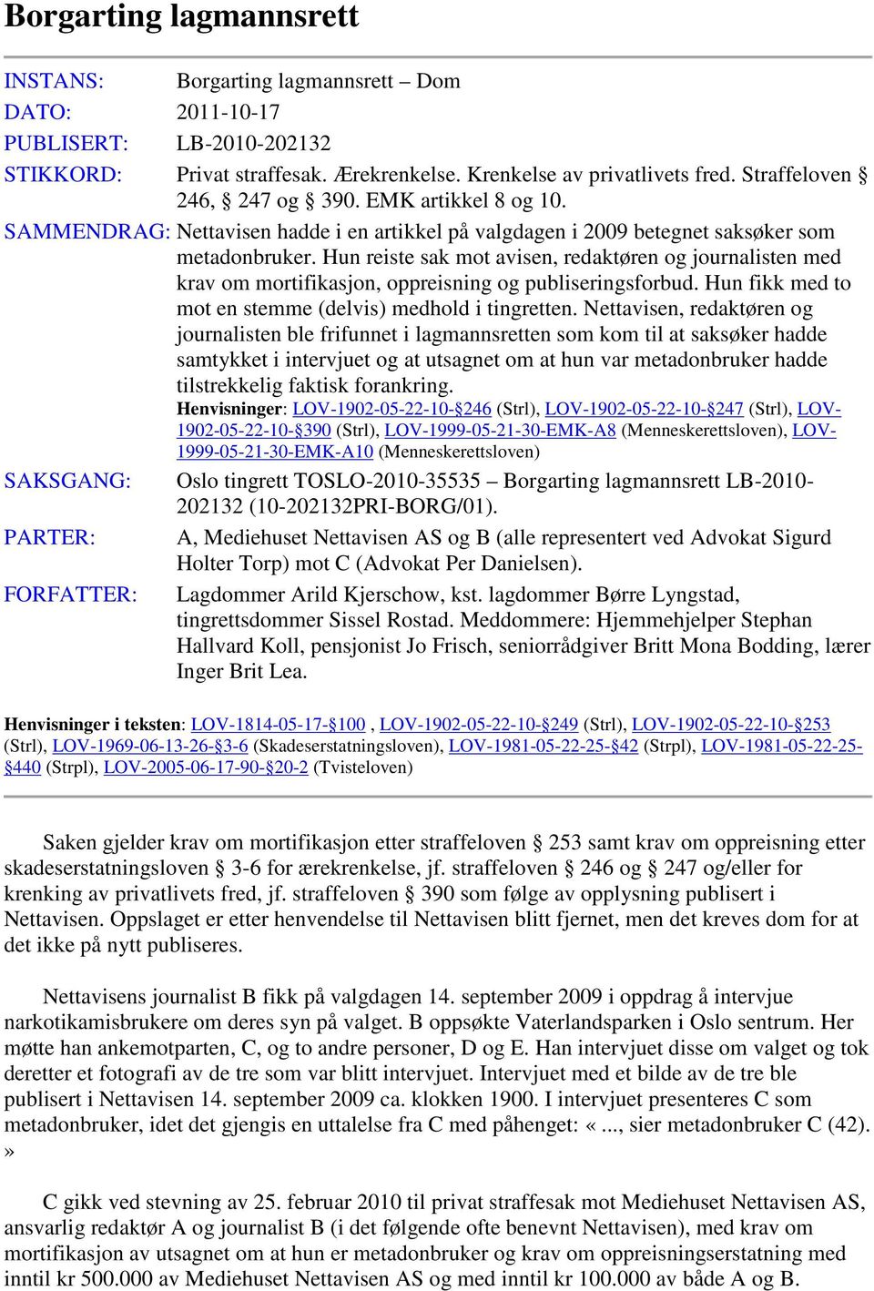 Hun reiste sak mot avisen, redaktøren og journalisten med krav om mortifikasjon, oppreisning og publiseringsforbud. Hun fikk med to mot en stemme (delvis) medhold i tingretten.