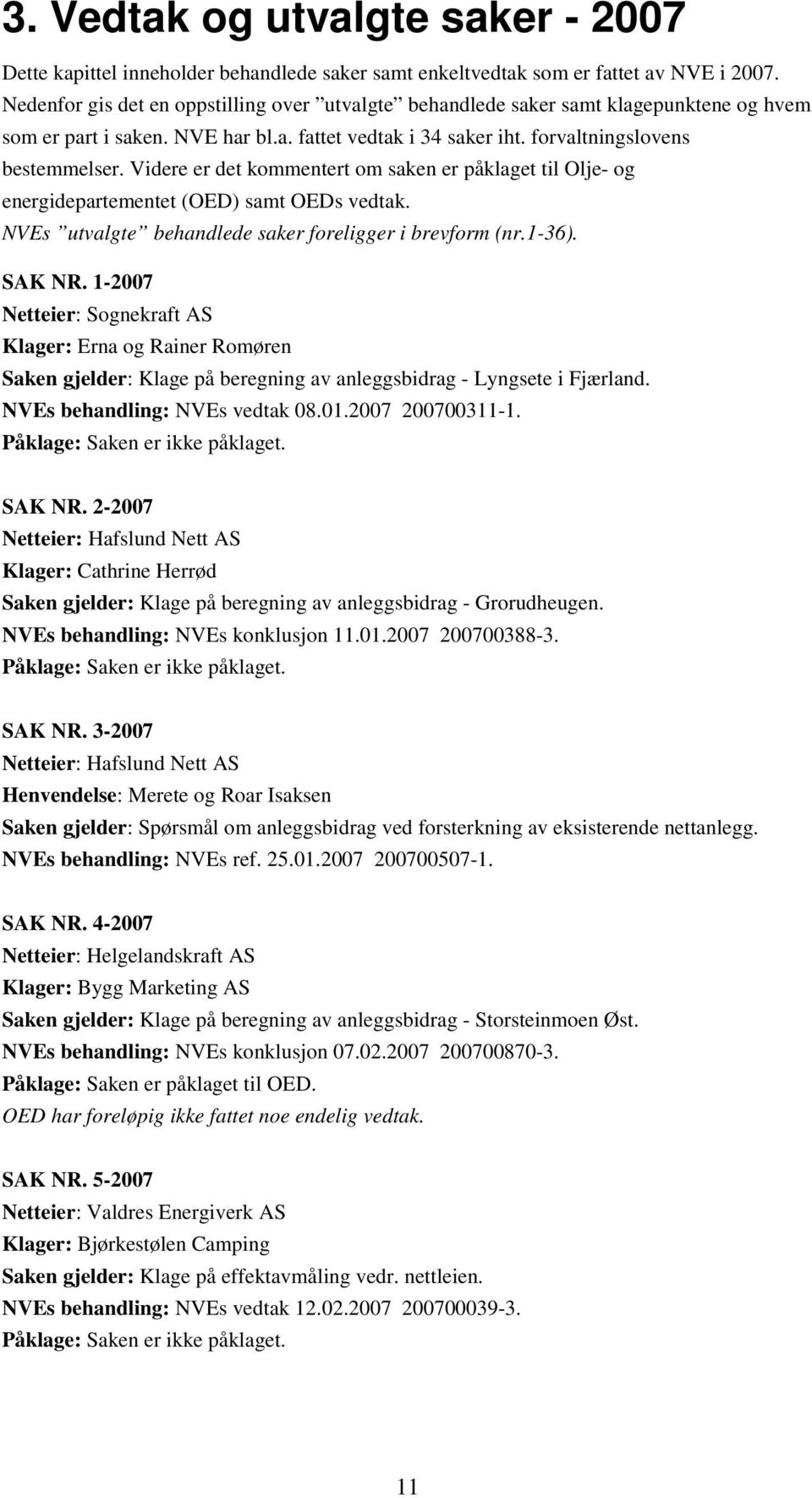 Videre er det kommentert om saken er påklaget til Olje- og energidepartementet (OED) samt OEDs vedtak. NVEs utvalgte behandlede saker foreligger i brevform (nr.1-36). SAK NR.