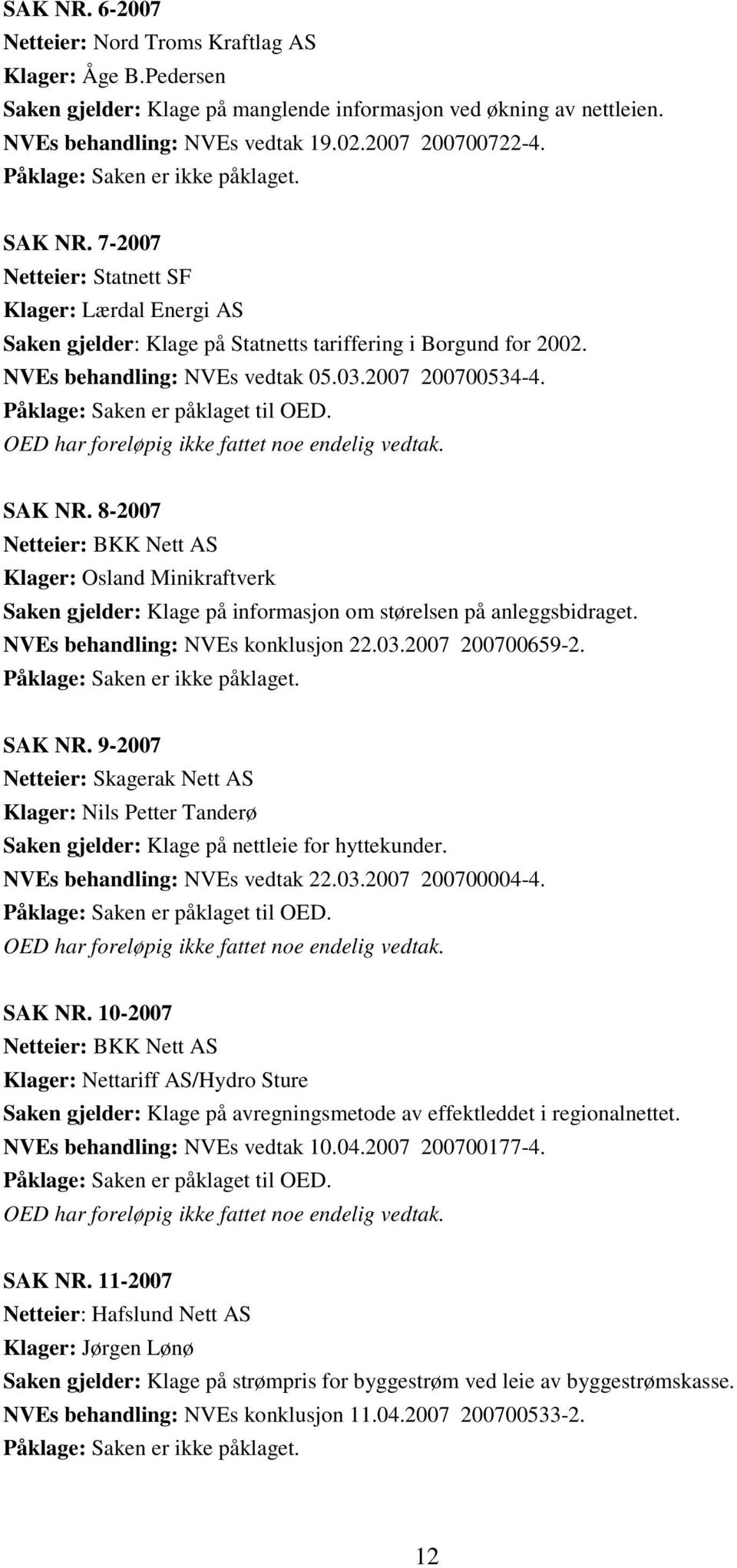 2007 200700534-4. Påklage: Saken er påklaget til OED. OED har foreløpig ikke fattet noe endelig vedtak. SAK NR.