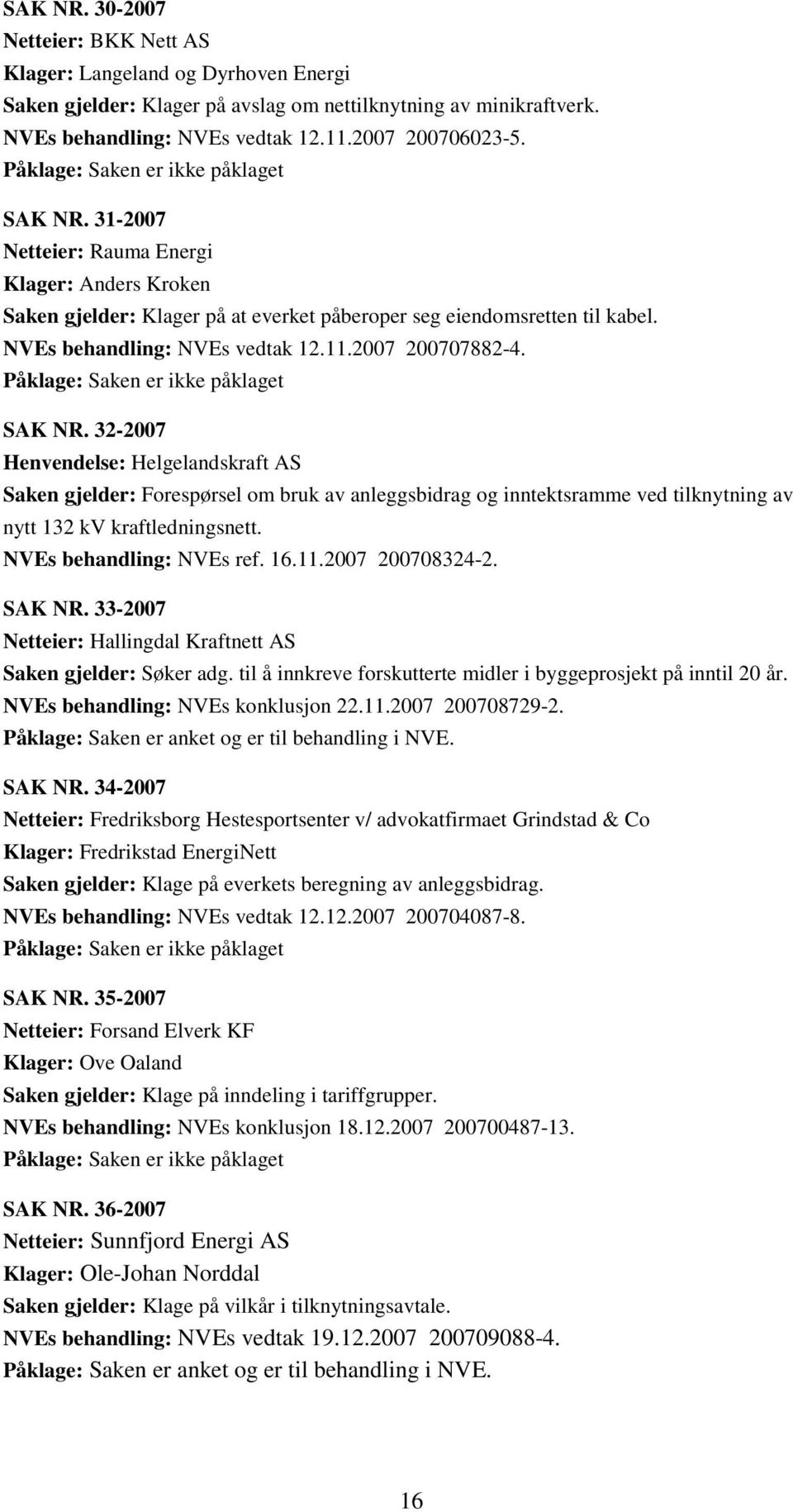 NVEs behandling: NVEs vedtak 12.11.2007 200707882-4. Påklage: Saken er ikke påklaget SAK NR.