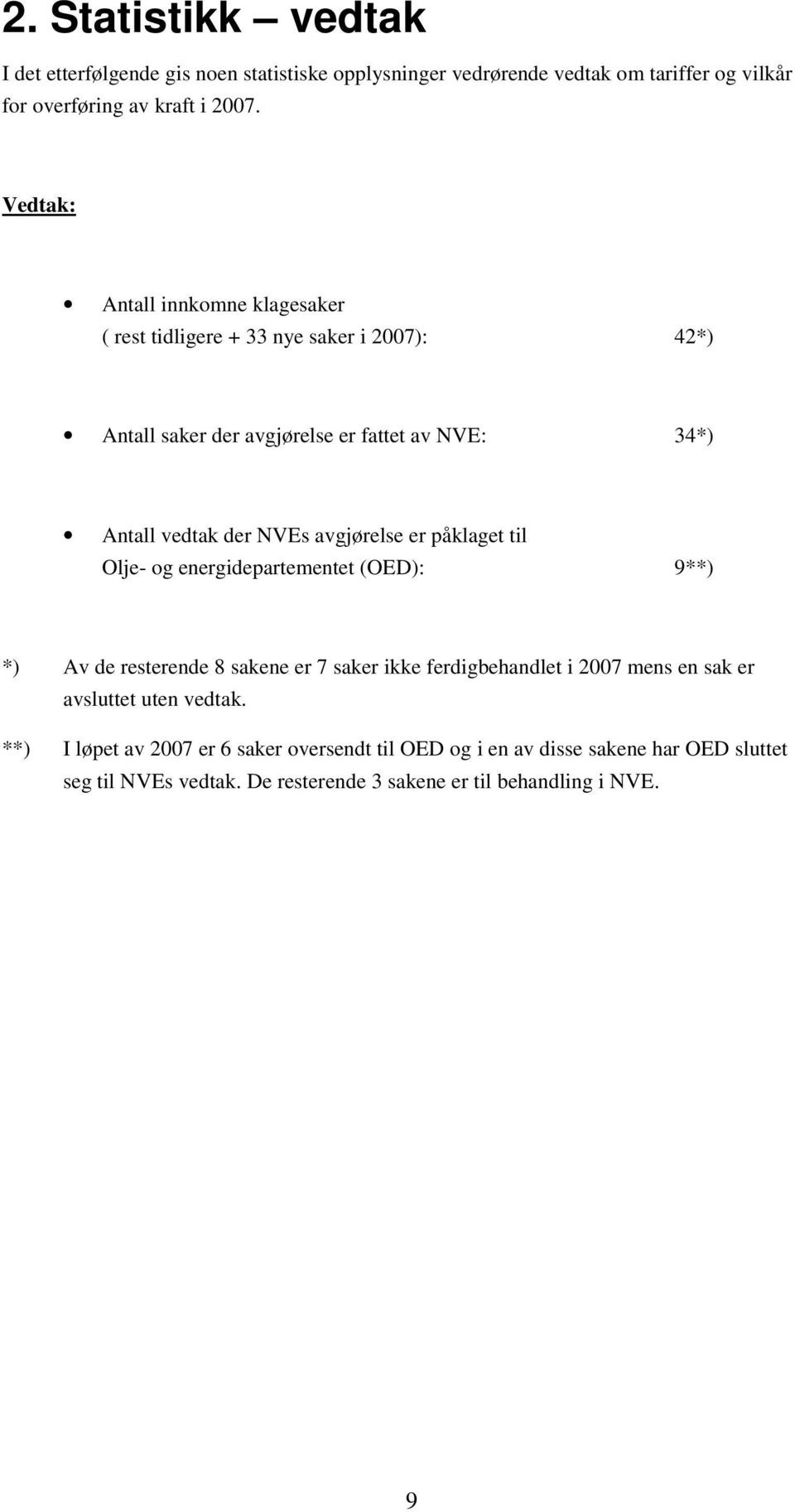 avgjørelse er påklaget til Olje- og energidepartementet (OED): 9**) *) Av de resterende 8 sakene er 7 saker ikke ferdigbehandlet i 2007 mens en sak er