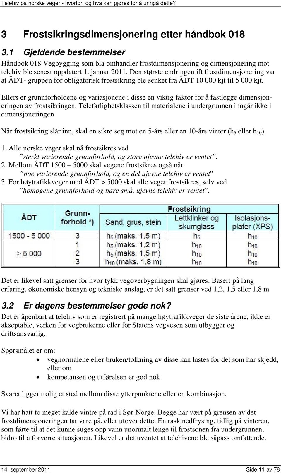 Ellers er grunnforholdene og variasjonene i disse en viktig faktor for å fastlegge dimensjoneringen av frostsikringen.