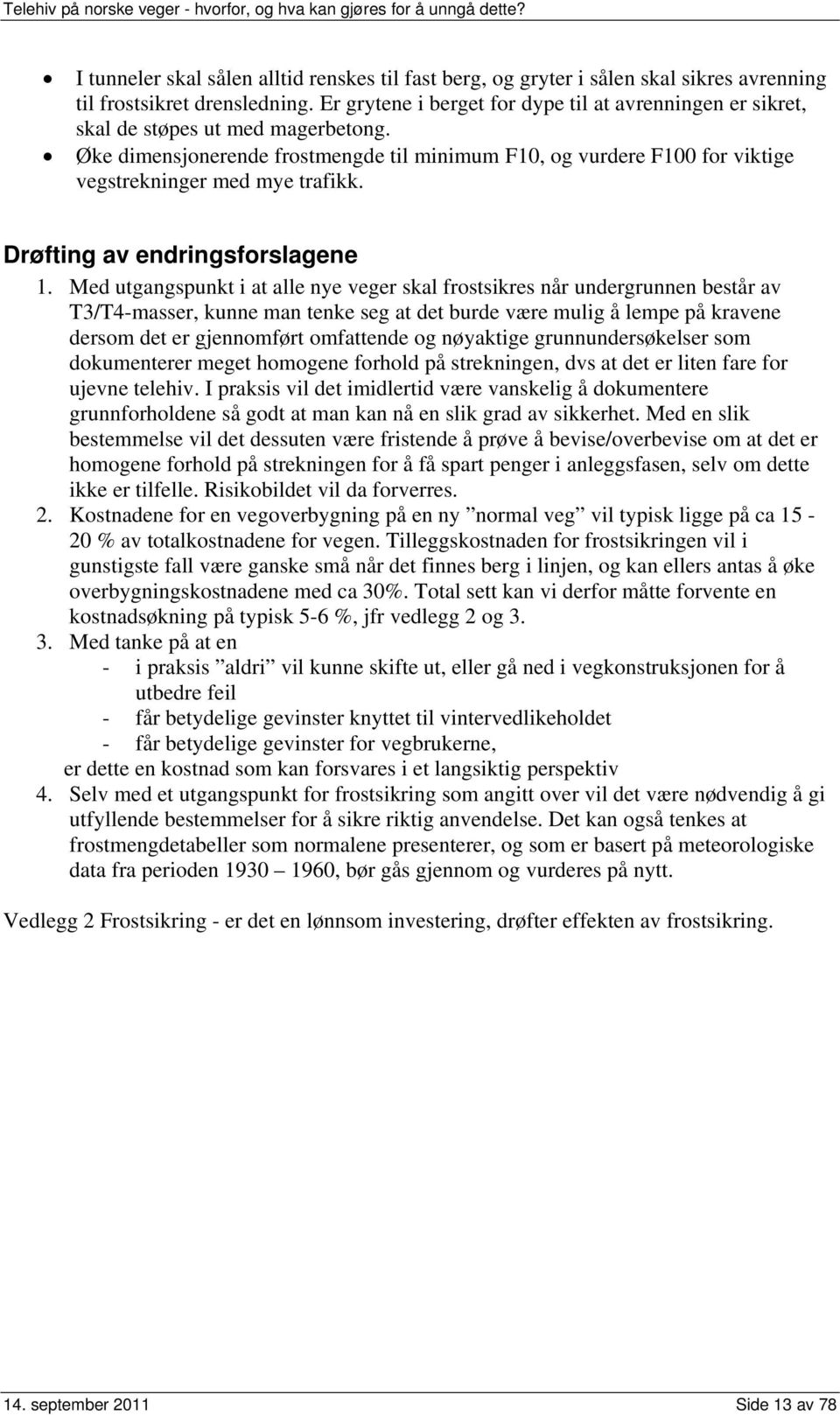 Øke dimensjonerende frostmengde til minimum F10, og vurdere F100 for viktige vegstrekninger med mye trafikk. Drøfting av endringsforslagene 1.