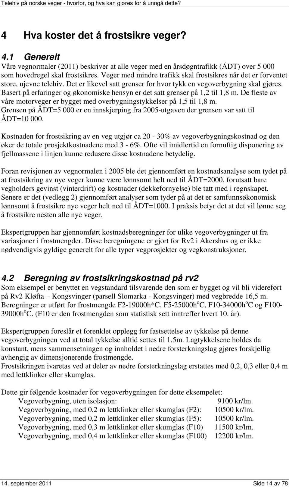 Basert på erfaringer og økonomiske hensyn er det satt grenser på 1,2 til 1,8 m. De fleste av våre motorveger er bygget med overbygningstykkelser på 1,5 til 1,8 m.