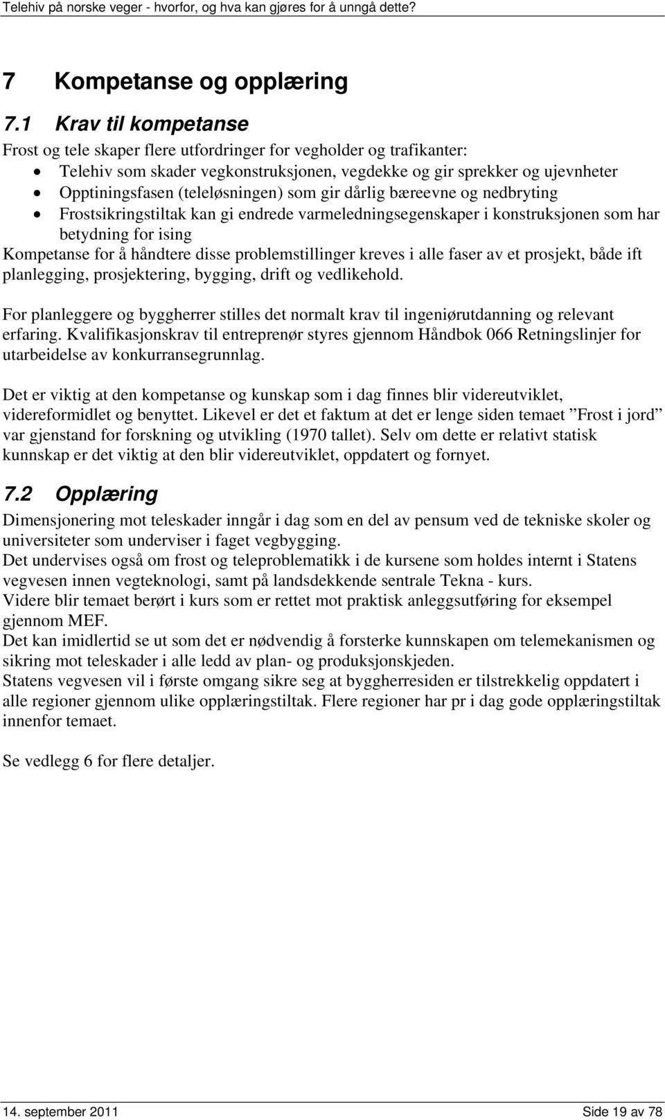 (teleløsningen) som gir dårlig bæreevne og nedbryting Frostsikringstiltak kan gi endrede varmeledningsegenskaper i konstruksjonen som har betydning for ising Kompetanse for å håndtere disse