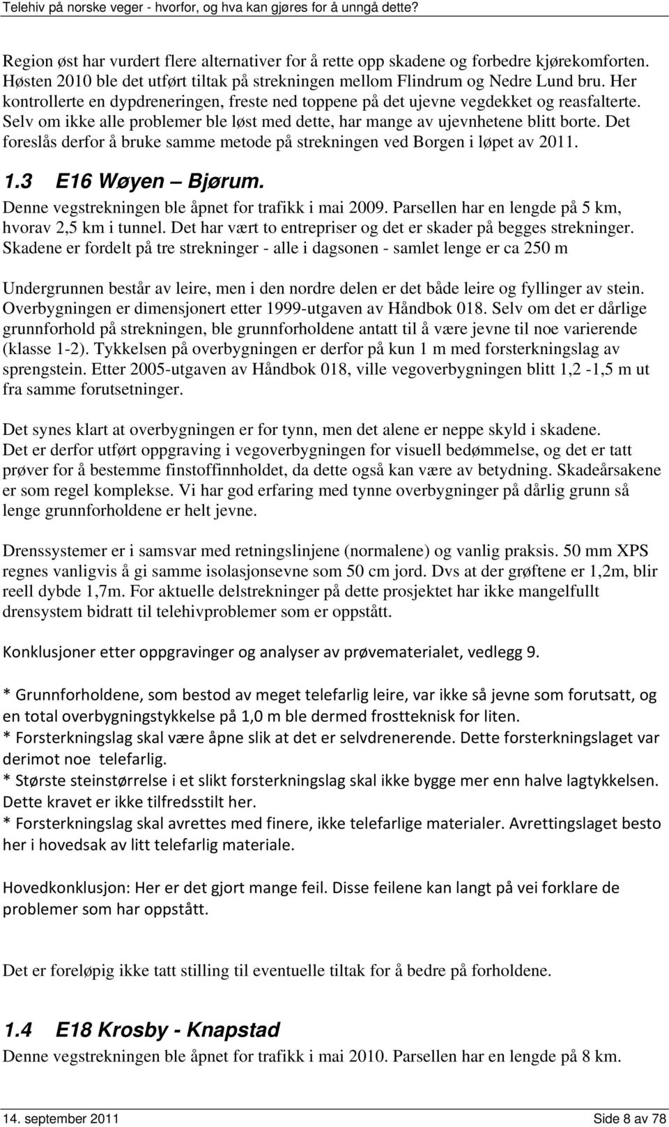 Det foreslås derfor å bruke samme metode på strekningen ved Borgen i løpet av 2011. 1.3 E16 Wøyen Bjørum. Denne vegstrekningen ble åpnet for trafikk i mai 2009.