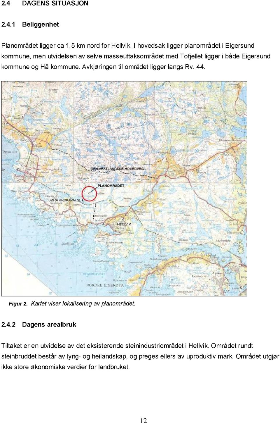 kommune. Avkjøringen til området ligger langs Rv. 44. Figur 2. Kartet viser lokalisering av planområdet. 2.4.2 Dagens arealbruk Tiltaket er en utvidelse av det eksisterende steinindustriområdet i Hellvik.