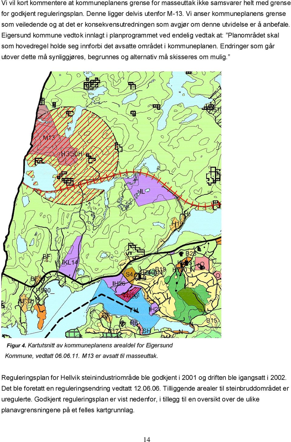 Eigersund kommune vedtok innlagt i planprogrammet ved endelig vedtak at: Planområdet skal som hovedregel holde seg innforbi det avsatte området i kommuneplanen.