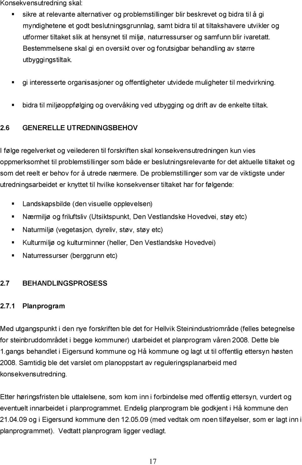 gi interesserte organisasjoner og offentligheter utvidede muligheter til medvirkning. bidra til miljøoppfølging og overvåking ved utbygging og drift av de enkelte tiltak. 2.