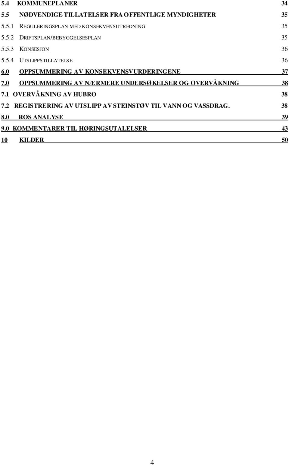 0 OPPSUMMERING AV KONSEKVENSVURDERINGENE 37 7.0 OPPSUMMERING AV NÆRMERE UNDERSØKELSER OG OVERVÅKNING 38 7.