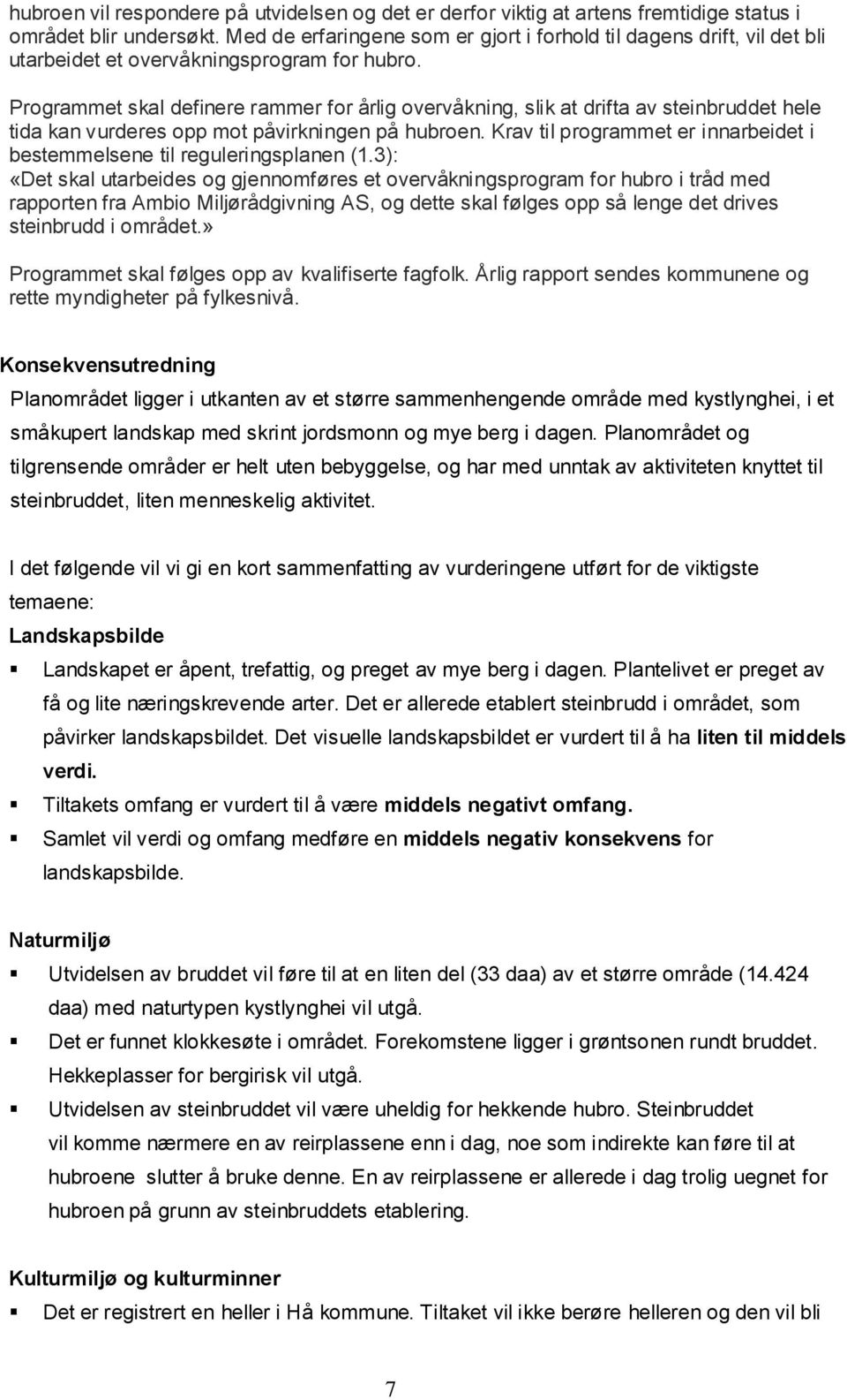 Programmet skal definere rammer for årlig overvåkning, slik at drifta av steinbruddet hele tida kan vurderes opp mot påvirkningen på hubroen.