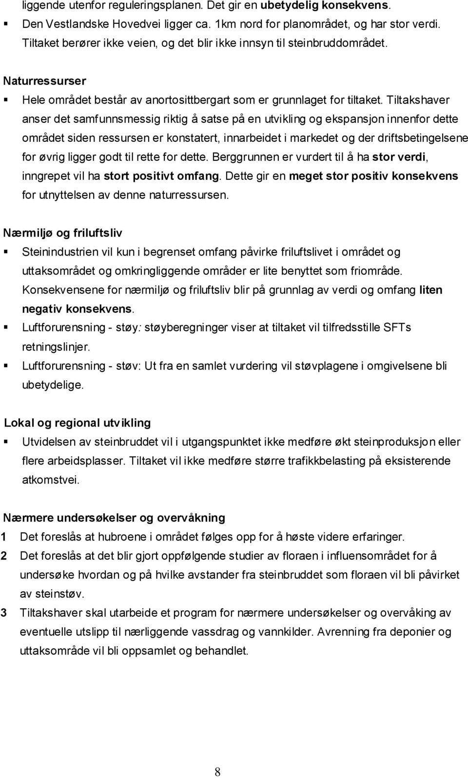 Tiltakshaver anser det samfunnsmessig riktig å satse på en utvikling og ekspansjon innenfor dette området siden ressursen er konstatert, innarbeidet i markedet og der driftsbetingelsene for øvrig