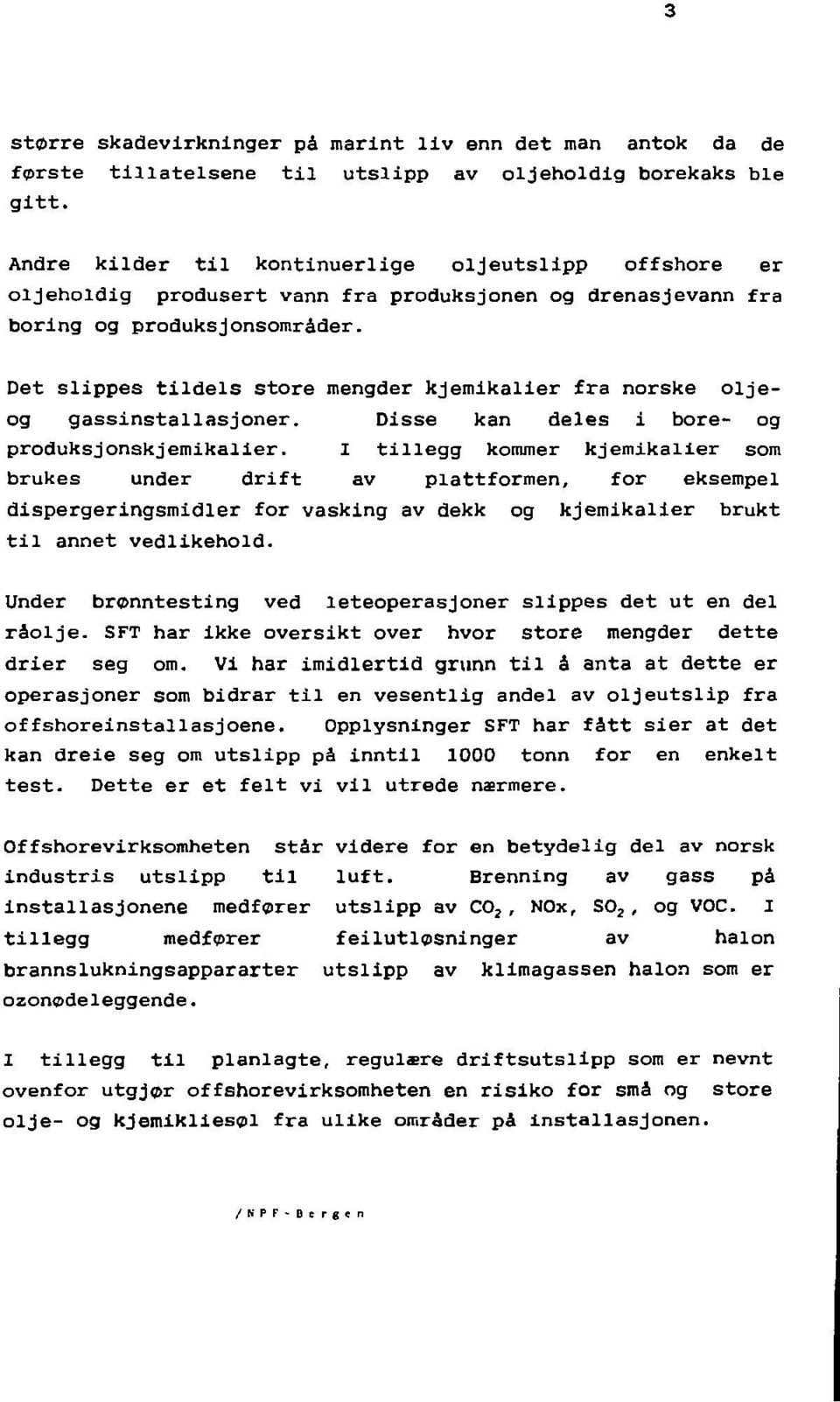 Det slippes tildels store mengder kjemikalier fra norske oljeog gassinstallasjoner. Disse kan deles i bore- og produksjonskjemikalier.