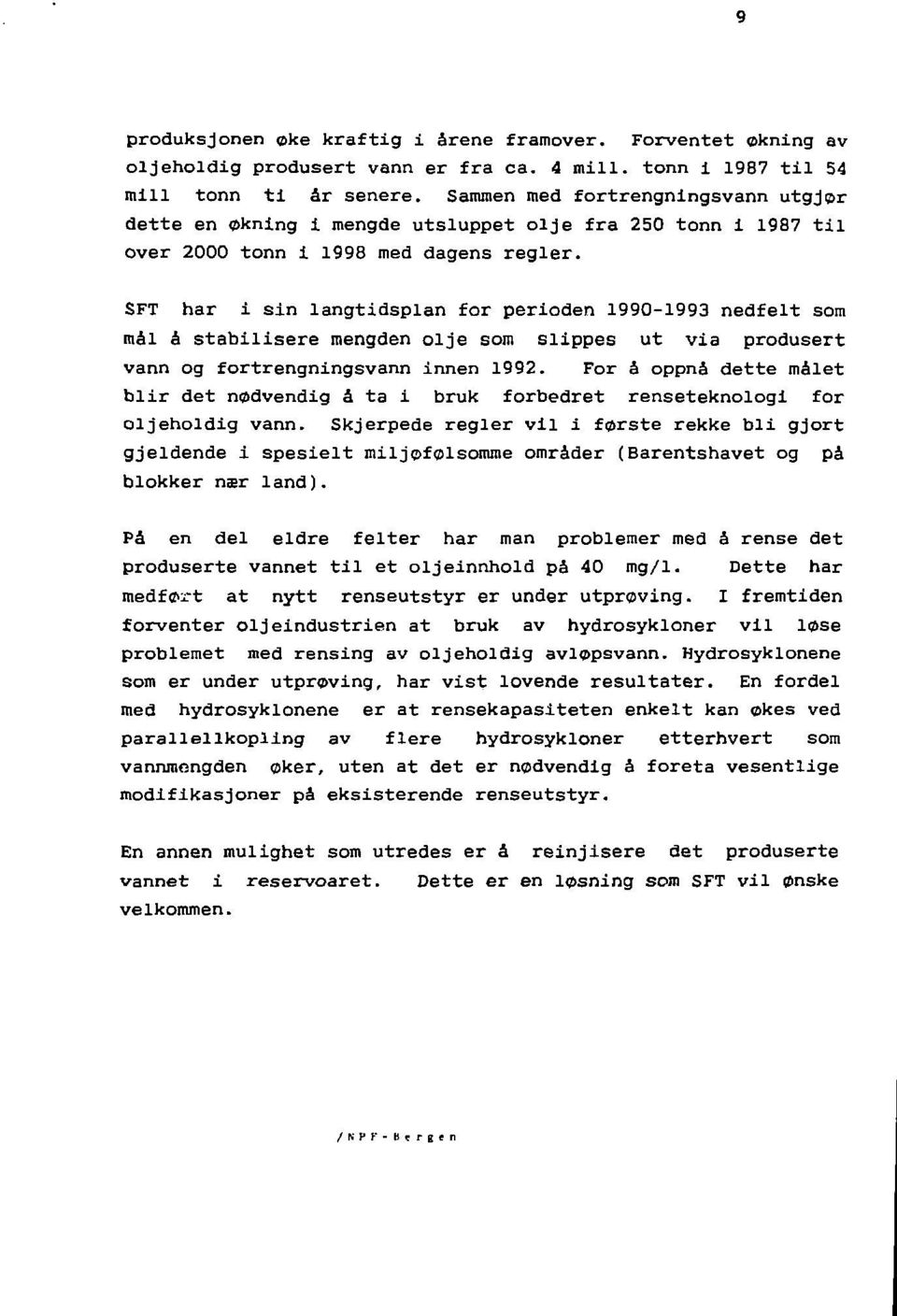 SFT har i sin langtidsplan for perioden 1990-1993 nedfelt som mål å stabilisere mengden olje som slippes ut via produsert vann og fortrengningsvann innen 1992.