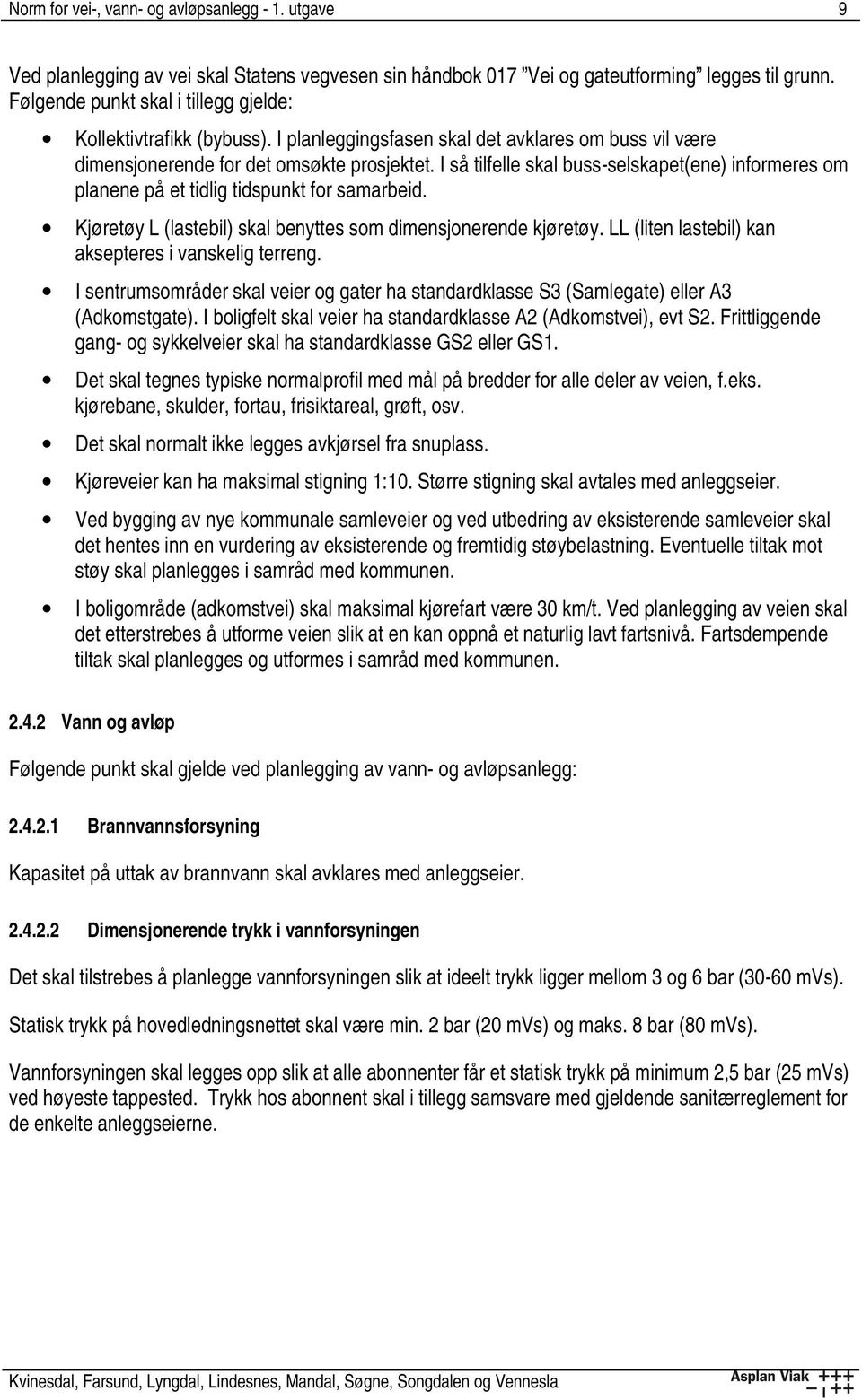 I så tilfelle skal buss-selskapet(ene) informeres om planene på et tidlig tidspunkt for samarbeid. Kjøretøy L (lastebil) skal benyttes som dimensjonerende kjøretøy.