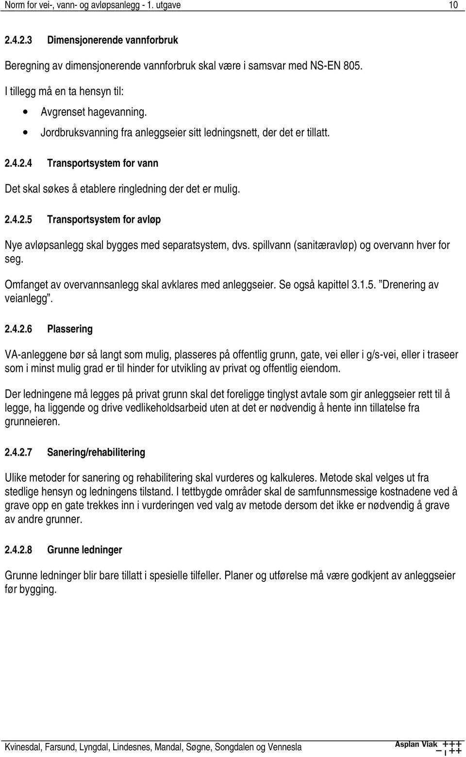 4.2.4 Transportsystem for vann Det skal søkes å etablere ringledning der det er mulig. 2.4.2.5 Transportsystem for avløp Nye avløpsanlegg skal bygges med separatsystem, dvs.