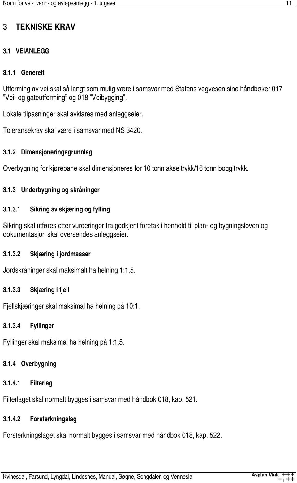 2 Dimensjoneringsgrunnlag Overbygning for kjørebane skal dimensjoneres for 10 tonn akseltrykk/16 tonn boggitrykk. 3.