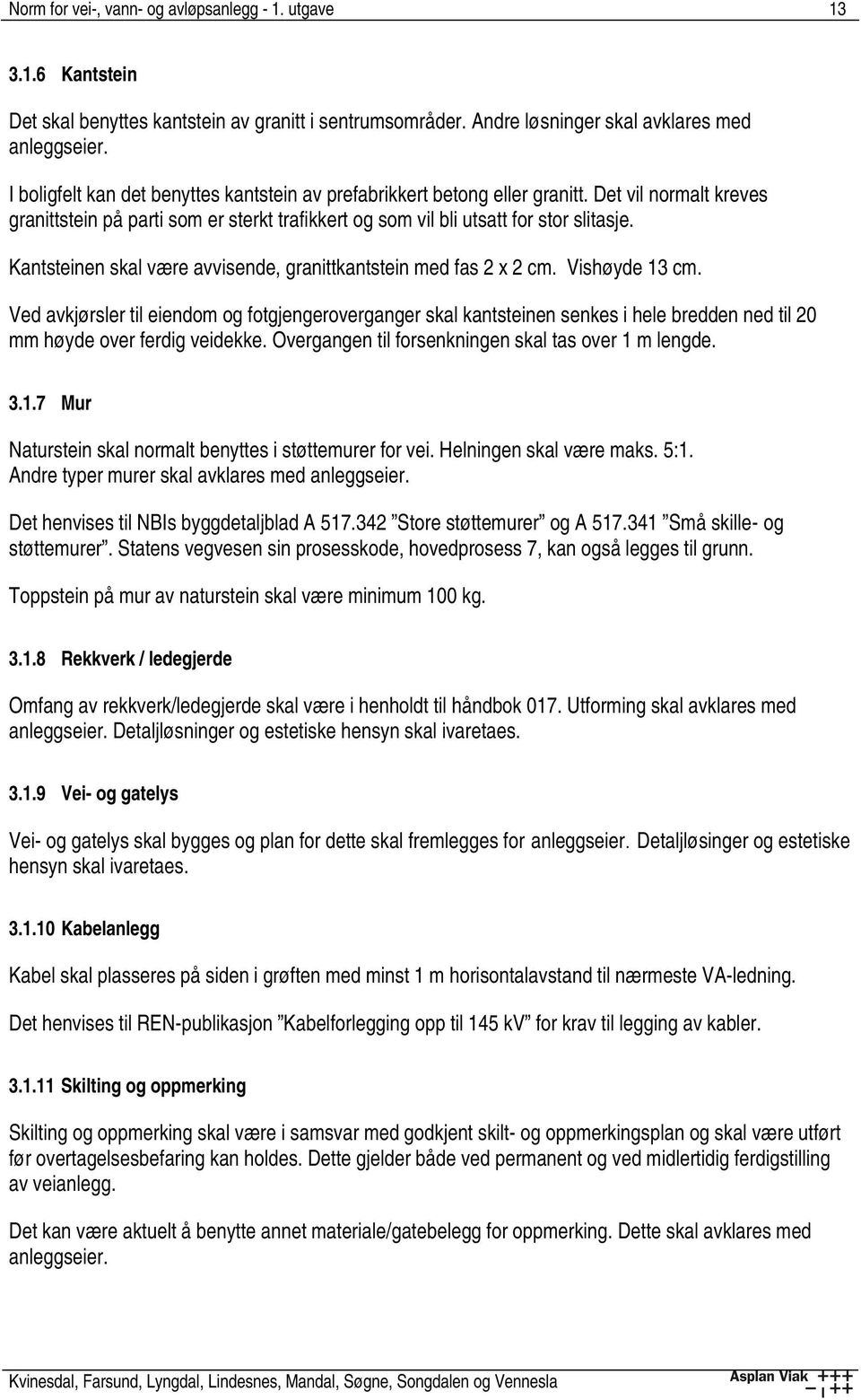 Kantsteinen skal være avvisende, granittkantstein med fas 2 x 2 cm. Vishøyde 13 cm.