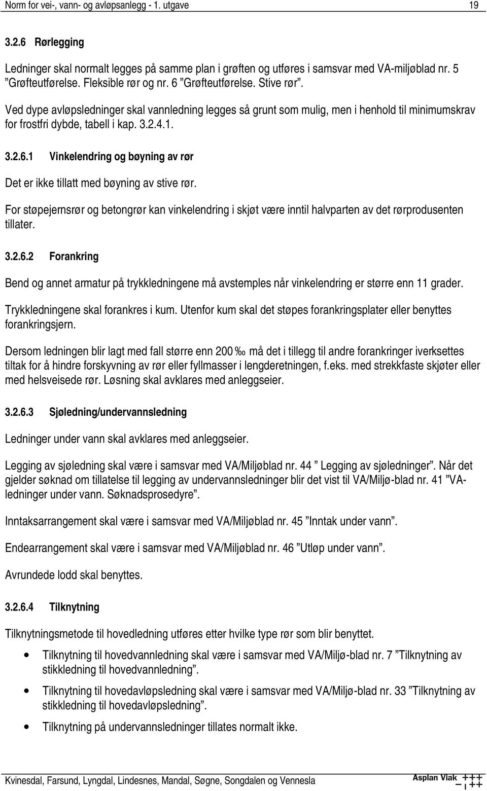 For støpejernsrør og betongrør kan vinkelendring i skjøt være inntil halvparten av det rørprodusenten tillater. 3.2.6.