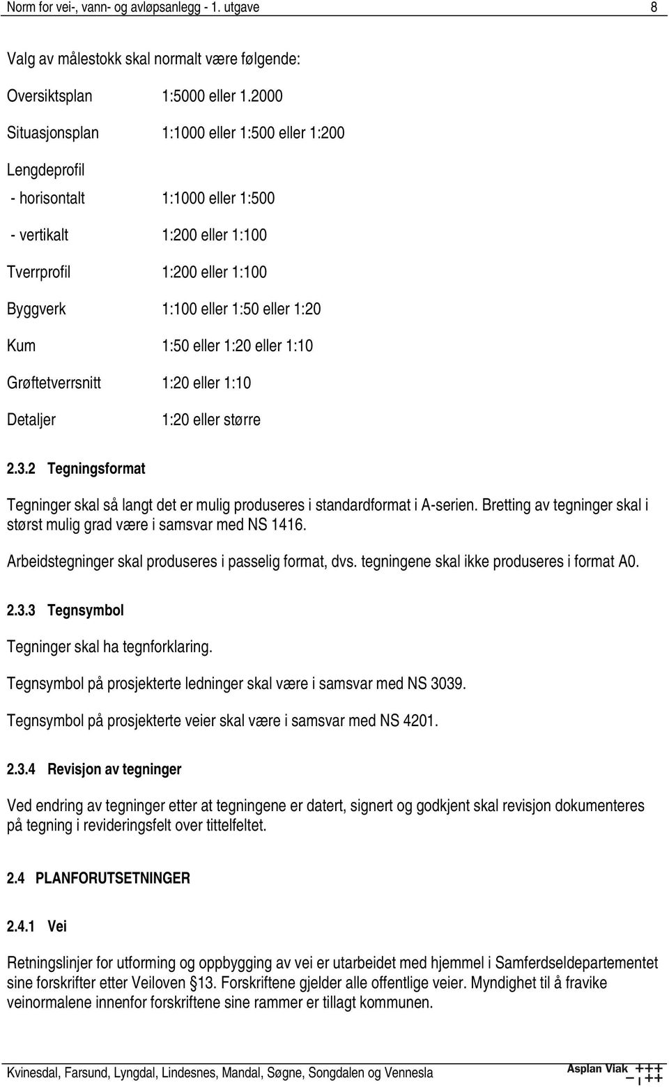 1:50 eller 1:20 eller 1:10 Grøftetverrsnitt 1:20 eller 1:10 Detaljer 1:20 eller større 2.3.2 Tegningsformat Tegninger skal så langt det er mulig produseres i standardformat i A-serien.