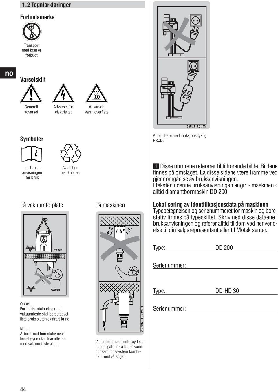 La disse sidene være framme ved gjenmgåelse av bruksanvisningen. I teksten i denne bruksanvisningen angir «maskinen» alltid diamantbormaskin DD 00.