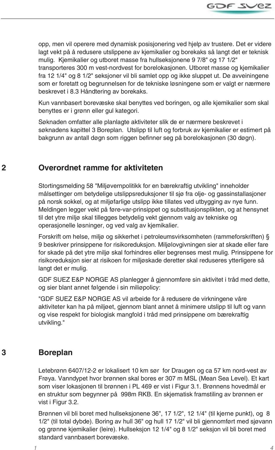 Utboret masse og kjemikalier fra 12 1/4" og 8 1/2" seksjoner vil bli samlet opp og ikke sluppet ut.