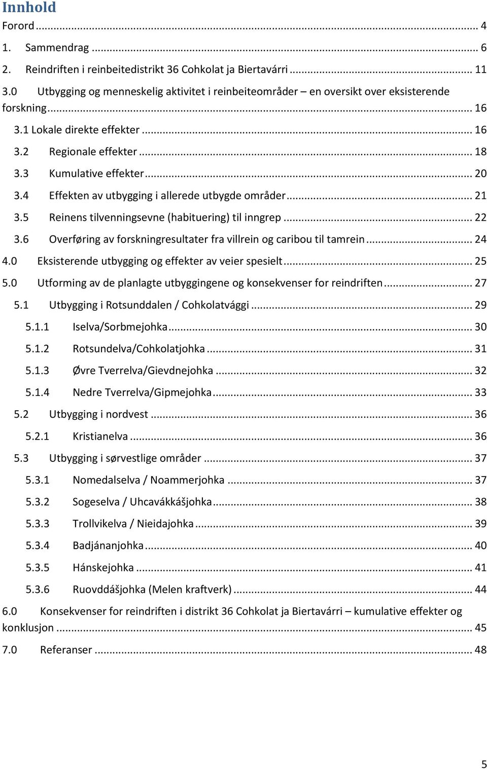 4 Effekten av utbygging i allerede utbygde områder... 21 3.5 Reinens tilvenningsevne (habituering) til inngrep... 22 3.6 Overføring av forskningresultater fra villrein og caribou til tamrein... 24 4.