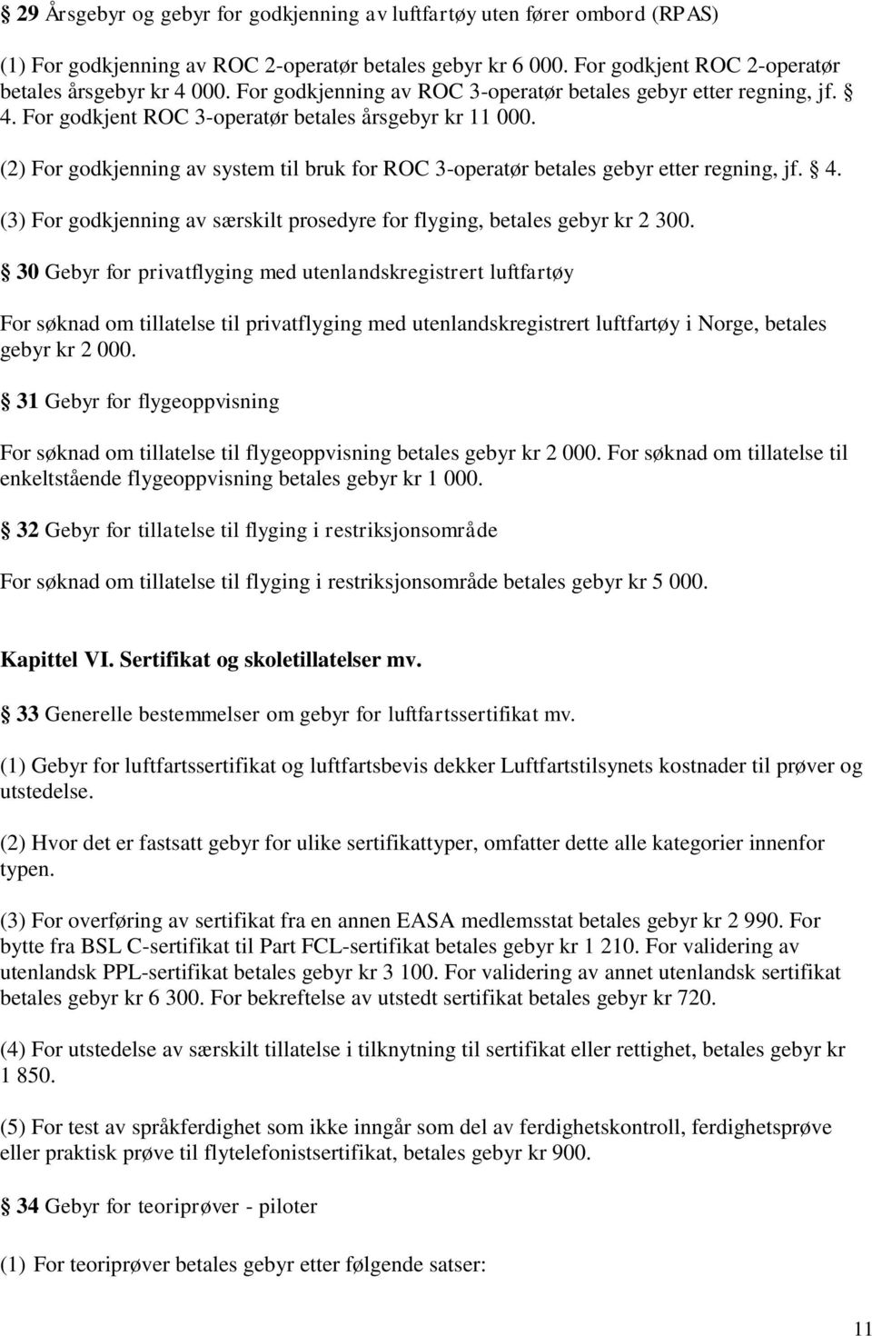 (2) For godkjenning av system til bruk for ROC 3-operatør betales gebyr etter regning, jf. 4. (3) For godkjenning av særskilt prosedyre for flyging, betales gebyr kr 2 300.