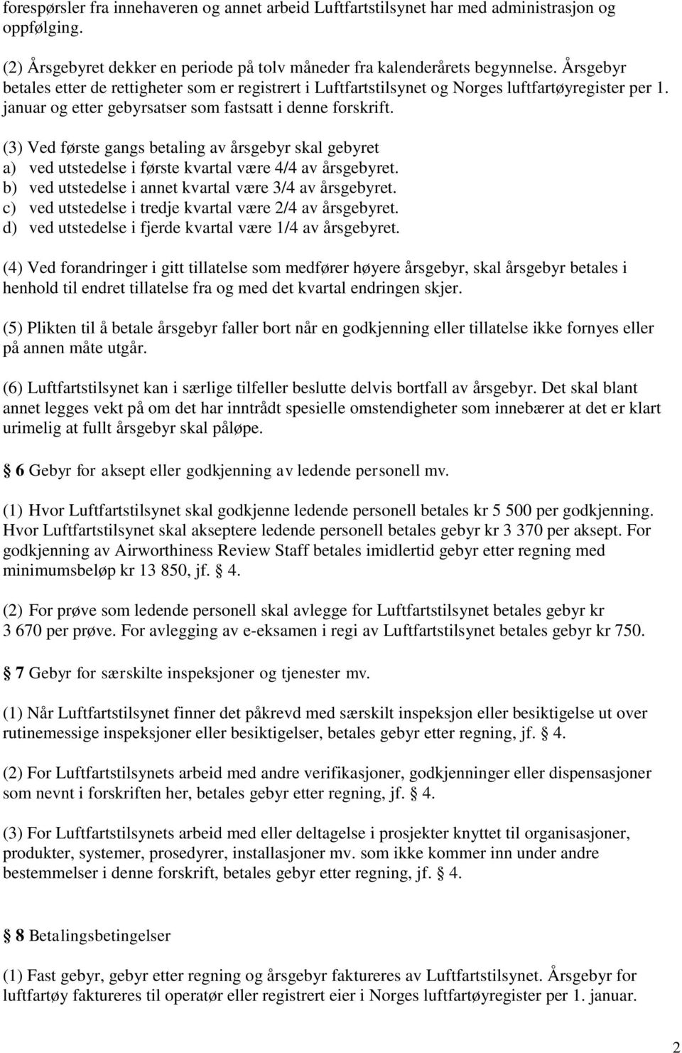 (3) Ved første gangs betaling av årsgebyr skal gebyret a) ved utstedelse i første kvartal være 4/4 av årsgebyret. b) ved utstedelse i annet kvartal være 3/4 av årsgebyret.