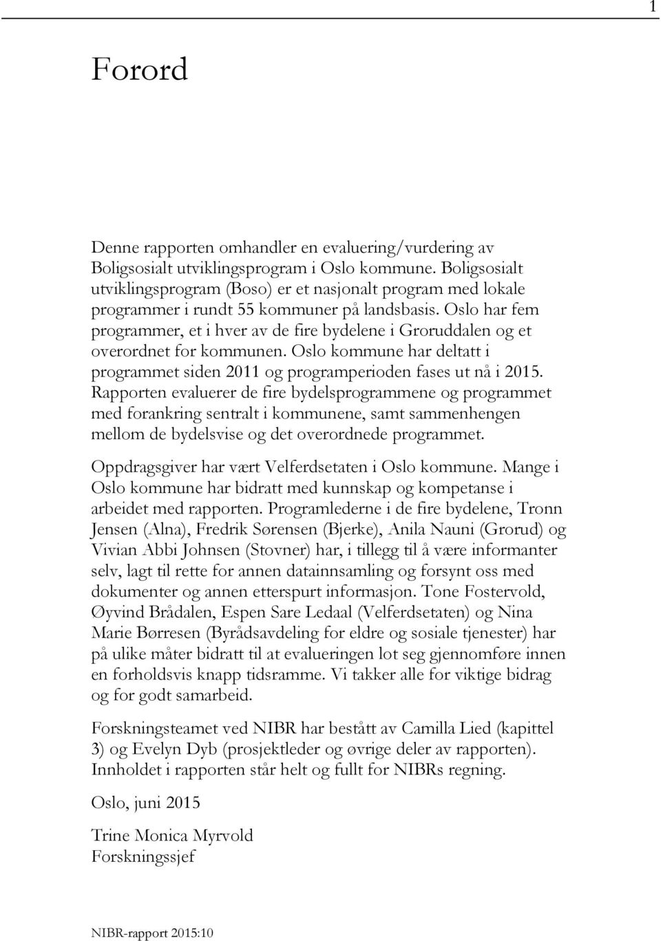 Oslo har fem programmer, et i hver av de fire bydelene i Groruddalen og et overordnet for kommunen. Oslo kommune har deltatt i programmet siden 2011 og programperioden fases ut nå i 2015.