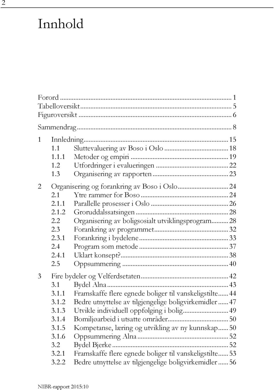 2 Organisering av boligsosialt utviklingsprogram... 28 2.3 Forankring av programmet... 32 2.3.1 Forankring i bydelene... 33 2.4 Program som metode... 37 2.4.1 Uklart konsept?... 38 2.5 Oppsummering.