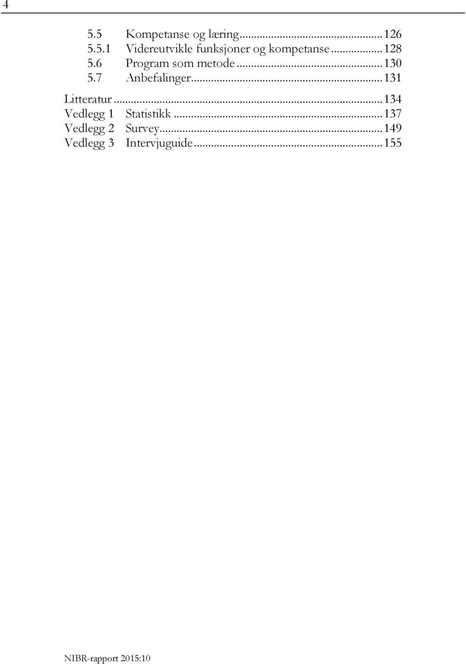 .. 131 Litteratur... 134 Vedlegg 1 Statistikk.