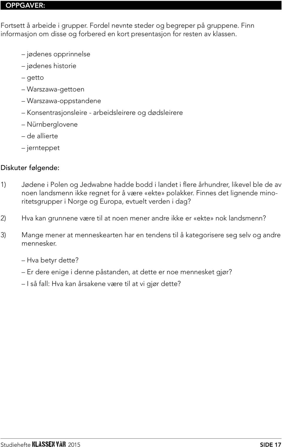 i Polen og Jedwabne hadde bodd i landet i flere århundrer, likevel ble de av noen landsmenn ikke regnet for å være «ekte» polakker.