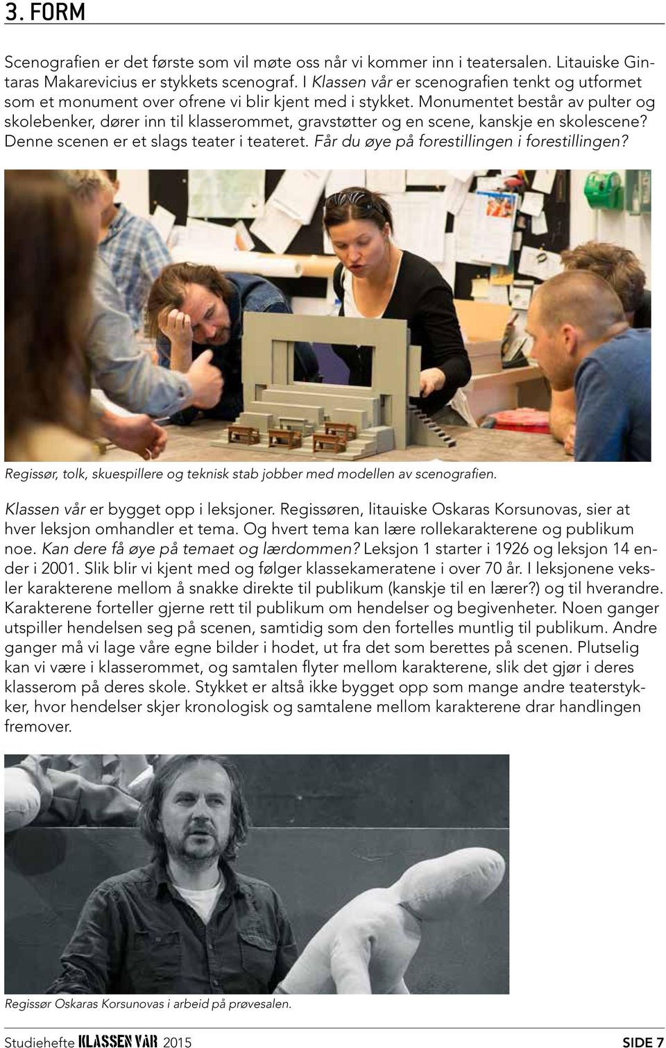 Monumentet består av pulter og skolebenker, dører inn til klasserommet, gravstøtter og en scene, kanskje en skolescene? Denne scenen er et slags teater i teateret.