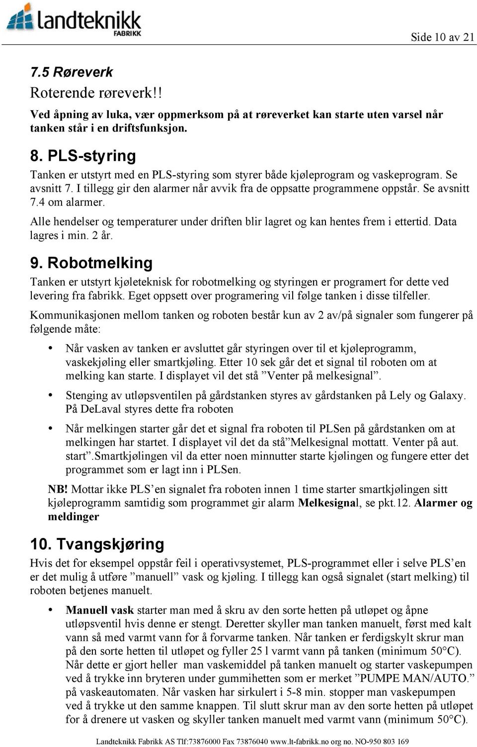 Alle hendelser og temperaturer under driften blir lagret og kan hentes frem i ettertid. Data lagres i min. 2 år. 9.