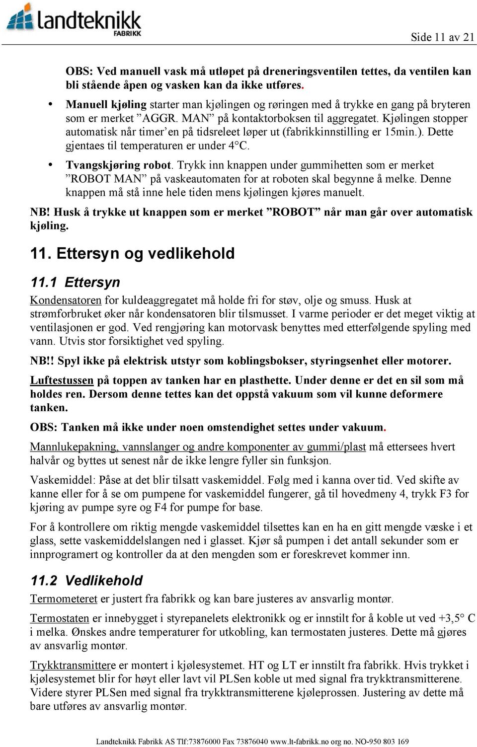 Kjølingen stopper automatisk når timer en på tidsreleet løper ut (fabrikkinnstilling er 15min.). Dette gjentaes til temperaturen er under 4 C. Tvangskjøring robot.