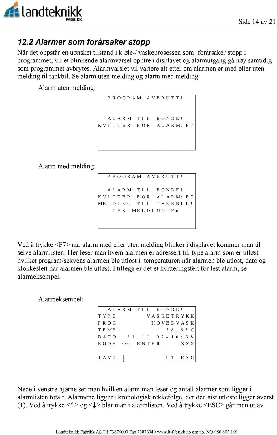 samtidig som programmet avbrytes. Alarmvarslet vil variere alt etter om alarmen er med eller uten melding til tankbil. Se alarm uten melding og alarm med melding.