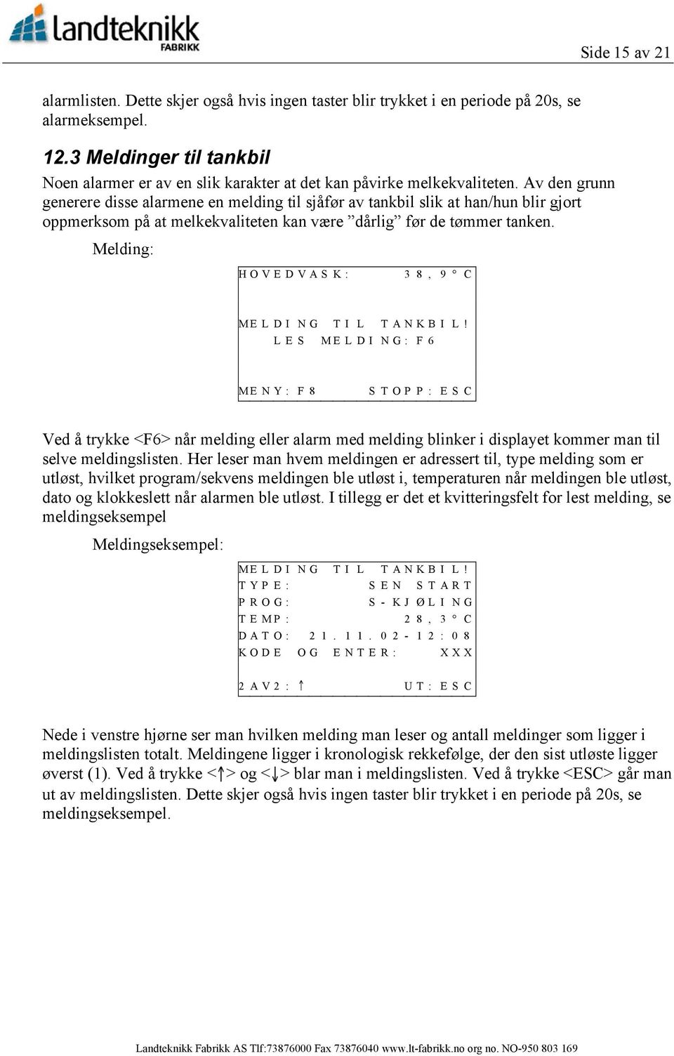 Av den grunn generere disse alarmene en melding til sjåfør av tankbil slik at han/hun blir gjort oppmerksom på at melkekvaliteten kan være dårlig før de tømmer tanken.