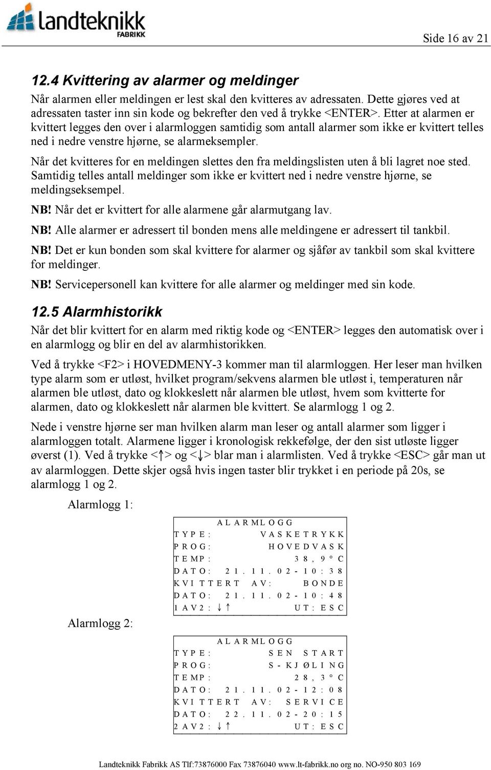 Etter at alarmen er kvittert legges den over i alarmloggen samtidig som antall alarmer som ikke er kvittert telles ned i nedre venstre hjørne, se alarmeksempler.