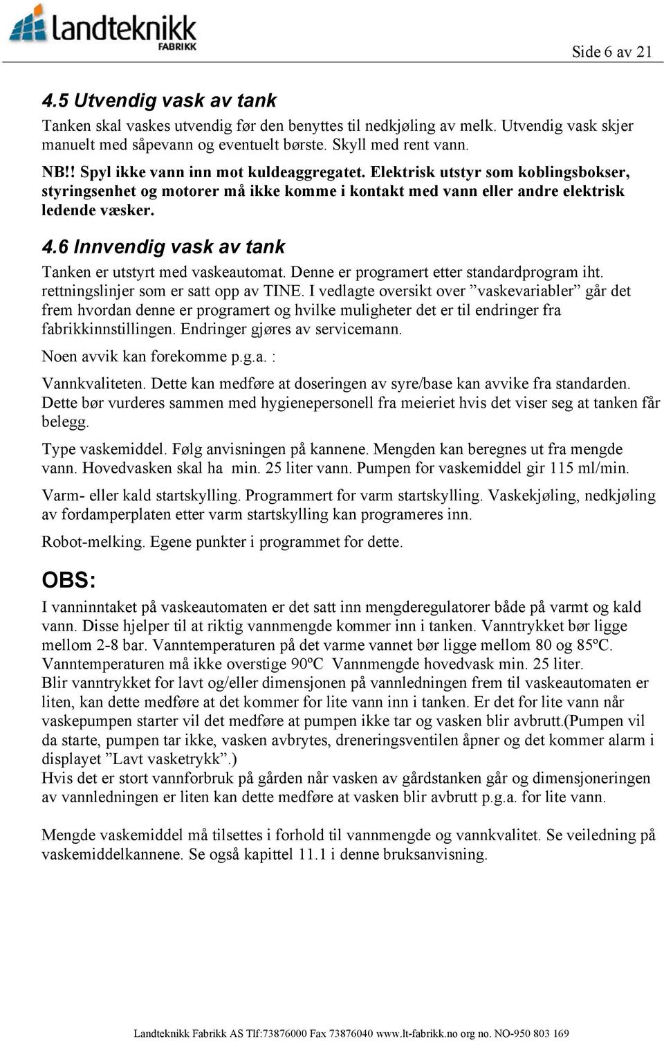 6 Innvendig vask av tank Tanken er utstyrt med vaskeautomat. Denne er programert etter standardprogram iht. rettningslinjer som er satt opp av TINE.